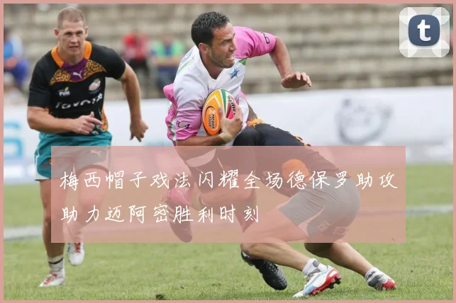 梅西帽子戏法闪耀全场德保罗助攻助力迈阿密胜利时刻